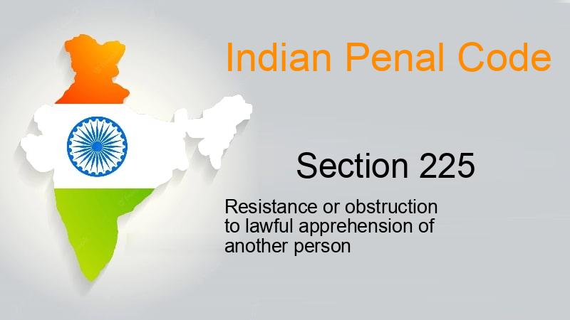 Lin Section 225 IPC Section 225 - Resistance or obstruction to lawful apprehension of ...